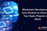 Blockchain Developers Who have Worked on Some of the Top Crypto Projects in the World