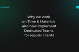 Why we work on Time&Material and how implement Dedicated Teams for regular clients