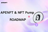 APENFT & NFT Pump Roadmap: Innovating the NFT Ecosystem
