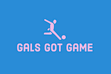 The graphic shows the Gals Got Game logo, with pink text and an icon of a soccer athlete against a blue background.