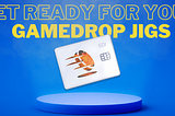 Get Ready for your Gamedrop Jigs