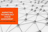 Marketing Technology Stack Assessment — Step 2: It’s All About Connections