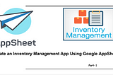Create an Inventory Management App Using Google AppSheet Part — 1