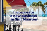 Incorporate a new business in Sint Maarten