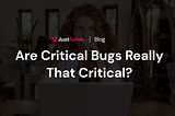 Are Critical Bugs Really That Critical?