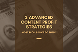 3 Advanced Content Profit Strategies