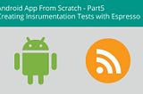 Android App From Scratch Part 5 — Instrumentation Tests