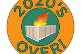 A badge depicting “2020’s Over!” in orange and green, with an illustration of a dumpster fire in the center.