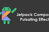 Jetpack Compose — Pulsating Effect