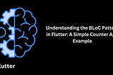 Understanding the BLoC Pattern in Flutter: A Simple Counter App Example