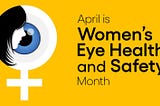 Insights into Women’s Eye Health and Safety: A Comprehensive Guide