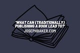 What can (traditionally) publishing a book lead to?