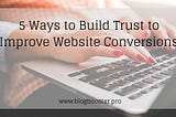 5 Ways to Build Trust to Improve Website Conversions