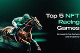 Top 5 NFT Racing Games to Invest in for Gamers and Investors!