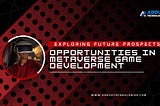 Exploring Future Prospects: Opportunities in Metaverse Game Development