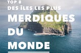 TOP 8 DES PIRES ÎLES DE LA PLANÈTE