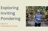 Exploring, Inviting, Pondering — Edition 4 Participatory Process