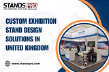 Custom Exhibition Stand Design Solutions in United Kingdom