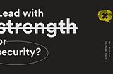 Should I Lead with Strength or Security?