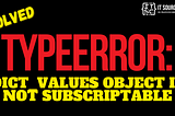 TypeError: dict_values object is not subscriptable [SOLVED]