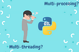 Multiprocessing, Multithreading, and GIL: Essential concepts for every Python developer