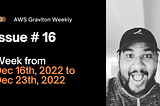 AWS Graviton Weekly # 16: Week from December 16th, 2022 to December 23th, 2022