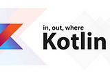 Kotlin Generics - in, out, where