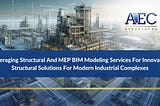 Leveraging Structural And MEP BIM Modeling Services For Innovative Structural Solutions For Modern Industrial Complexes