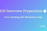 iOS Interview Guide: Error Handling with URLSession Tasks in Swift