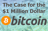 The Case for the $1 Million Dollar Bitcoin