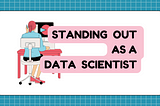 How to Stand Out as a Data Scientist