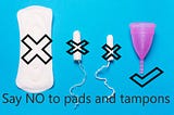 Why Pads are NOT the RIGHT choice for you: The Complete Beginner’s Guide to Menstrual Cups