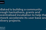 ReBaked is building a community through hackathons grants and decentralised incubation..