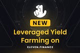 Introducing Eleven Finance Leveraged Yield Farming