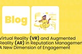 Virtual Reality (VR) and Augmented Reality (AR) in Reputation Management: A New Dimension of…