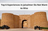 Top 6 Experiences in Jaisalmer Do Not Want to Miss