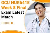 GCU NUR641E Week 8 Final Exam Latest 2019 March