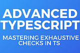 Advanced Typescript: Mastering Exhaustive Checks in TS Ensuring Robust Code Coverage