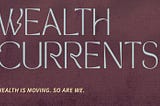 Wealth Currents