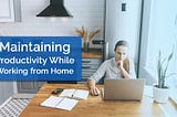 Strategies for Maintaining Productivity While Working from Home