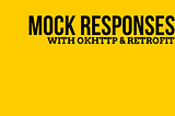 Mock Responses with OkHttp & Retrofit