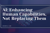 AI: Enhancing Human Capabilities, Not Replacing Them.