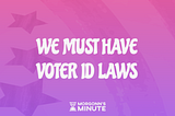 WE MUST HAVE VOTER ID LAWS