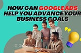 How can google ads help you advance your business goals?