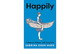 Fairytales a Lens to Gaze at Ourselves: A Review of Sabrina Orah Mark’s Happily