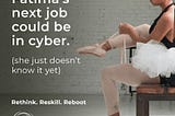 A young girl is sitting lacing up ballet shoes next to a caption reading ‘Fatima’s next job could be in cyber. She just doesn’t know it yet’ and the slogan ‘Rethink. Reskill. Reboot’.