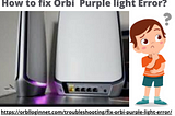 confused about reasons for orbi purple light ? how to solve this issue? contact orbilogin and setup experts.
