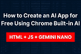 How to Create an AI App for Free Using Chrome Built-in AI
