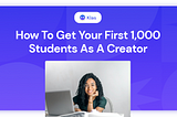 How to get your first 1,000 students as a creator