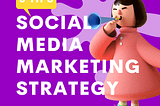 5 Tips to Create an Effective Social Media Marketing Strategy (Last Tip is Especially for You!)